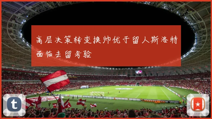 高层决策转变换帅优于留人斯洛特面临去留考验
