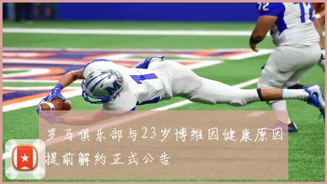 罗马俱乐部与23岁博维因健康原因提前解约正式公告