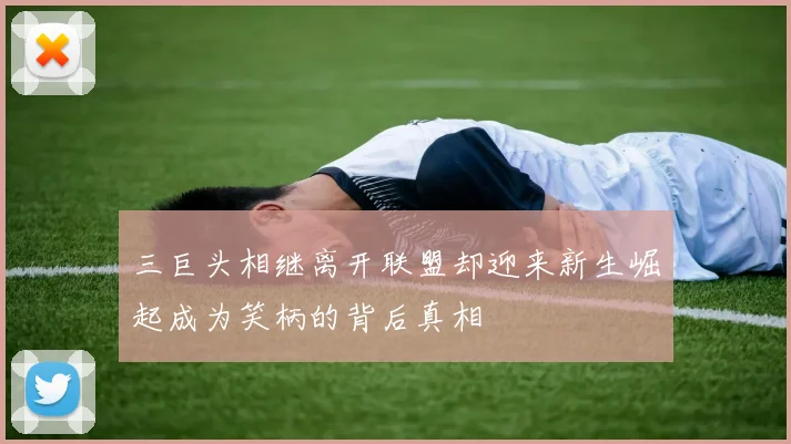 三巨头相继离开联盟却迎来新生崛起成为笑柄的背后真相